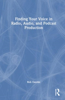 Finding Your Voice in Radio, Audio, and Podcast Production by Rob Quicke - Hardback