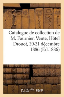 Catalogue Des Dessins Et Estampes de la Collection de M. Fournier, Marchand de Curiosites : Vente, Hotel Drouot, 20-21 Decembre 1886 by Vve Renou Et Maulde - Paperback