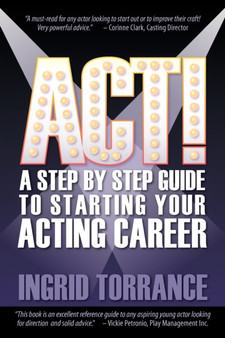 Act! : A Step by Step Guide to Starting Your Acting Career by Ingrid Torrance - Paperback