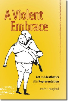 A Violent Embrace - Art and Aesthetics after Representation by Renee C. Hoogland - Paperback