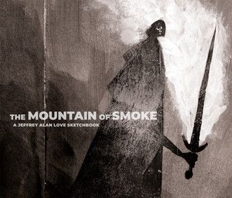 The Mountain of Smoke : A Jeffrey Alan Love Sketchbook by Jeffrey Alan Love - Hardback