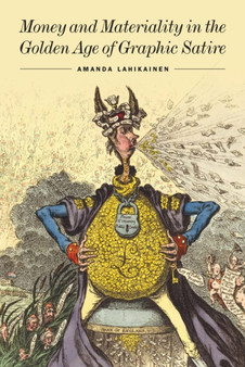 Money and Materiality in the Golden Age of Graphic Satire by Amanda Lahikainen - Paperback