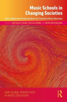 Music Schools in Changing Societies : How Collaborative Professionalism Can Transform Music Education by Michaela Hahn - Hardback