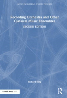 Recording Orchestra and Other Classical Music Ensembles by Richard King - Hardback