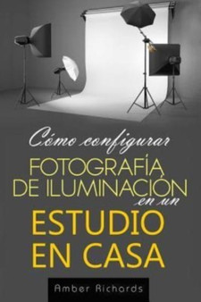 Como configurar Fotografia de Iluminacion en un Estudio en Casa by Amber Richards - Paperback
