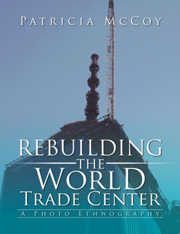 Rebuilding the World Trade Center : A Photo Ethnography by Patricia McCoy - Paperback