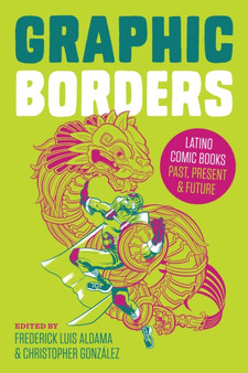 Graphic Borders : Latino Comic Books Past, Present, and Future by Frederick Luis Aldama - Paperback