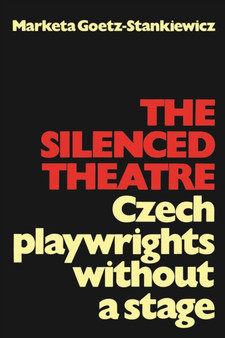 The Silenced Theatre : Czech Playwrights without a Stage by Professor Marketa Goetz-Stankiewicz - Paperback