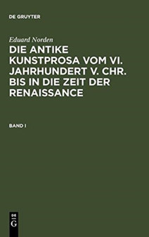 Eduard Norden: Die Antike Kunstprosa Vom VI. Jahrhundert V. Chr. Bis in Die Zeit Der Renaissance. Band I by Eduard Norden - Hardback