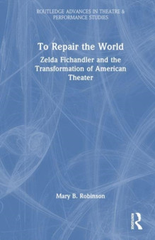 To Repair the World : Zelda Fichandler and the Transformation of American Theater by Mary B. Robinson - Hardback
