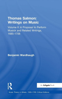 Thomas Salmon: Writings on Music : Volume II: A Proposal to Perform Musick and Related Writings, 1685-1706 by Benjamin Wardhaugh - Hardback