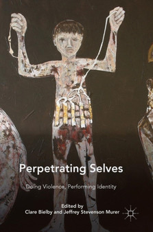 Perpetrating Selves : Doing Violence, Performing Identity by Clare Bielby - Hardback