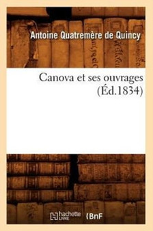 Canova Et Ses Ouvrages (Ed.1834) by Antoine Quatremere de Quincy - Paperback