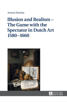 Illusion and Realism ??? The Game with the Spectator in Dutch Art 1580???1660 by Antoni Ziemba - Hardback
