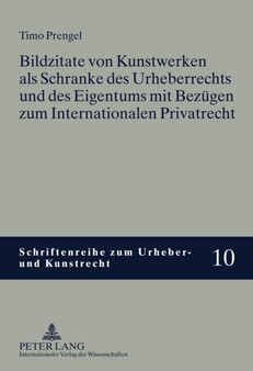 Bildzitate Von Kunstwerken ALS Schranke Des Urheberrechts Und Des Eigentums Mit Bezuegen Zum Internationalen Privatrecht : 10 by Timo Prengel - Hardback