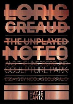 Loris Greaud : The Unplayed Notes & The Underground Sculpture Park ??? 2012-2020 by Nicolas Bourriaud - Hardback
