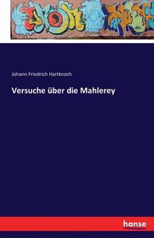 Versuche uber die Mahlerey by Johann Friedrich Hartknoch - Paperback