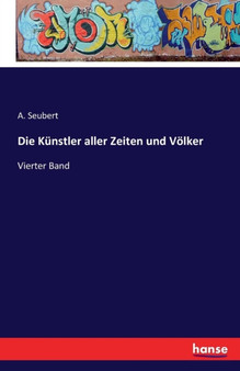 Die Kunstler aller Zeiten und Voelker : Vierter Band by A Seubert - Paperback