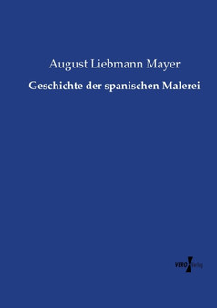 Geschichte der spanischen Malerei by August Liebmann Mayer - Paperback
