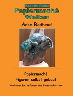 Papiermache Figuren selbst gebaut : Workshop fur Anfanger und Fortgeschrittene by Anke Redhead - Paperback