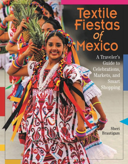 Textile Fiestas of Mexico : A Traveler's Guide to Celebrations, Markets and Smart Shopping by Sheri Brautigam - Paperback