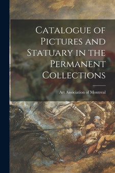 Catalogue of Pictures and Statuary in the Permanent Collections [microform] by Art Association of Montreal - Paperback
