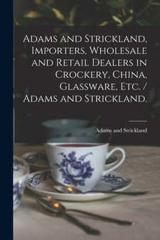 Adams and Strickland, Importers, Wholesale and Retail Dealers in Crockery, China, Glassware, Etc. / Adams and Strickland. by Adams and Strickland - Paperback