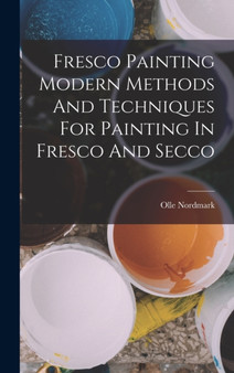 Fresco Painting Modern Methods And Techniques For Painting In Fresco And Secco by Olle Nordmark - Hardback
