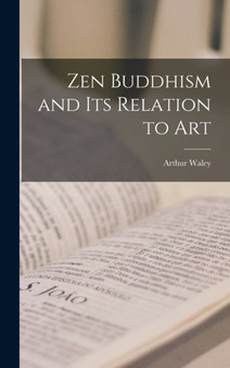 Zen Buddhism and its Relation to Art by Waley Arthur - Hardback