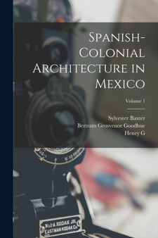 Spanish-colonial Architecture in Mexico; Volume 1 by Sylvester Baxter - Paperback