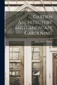 Garden Architecture and Landscape Gardening by John Arthur Hughes - Paperback