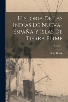 Historia De Las Indias De Nueva-Espana Y Islas De Tierra Firme; Volume 1 by Diego Duran - Paperback