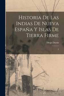 Historia de las Indias de Nueva Espana y islas de Tierra Firme : 2 by Diego Duran - Paperback