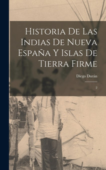 Historia de las Indias de Nueva Espana y islas de Tierra Firme : 2 by Diego Duran - Hardback