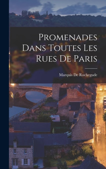 Promenades dans Toutes les Rues de Paris by Marquis De Rochegude - Hardback