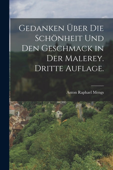 Gedanken uber die Schonheit und den Geschmack in der Malerey. Dritte Auflage. by Anton Raphael Mengs - Paperback