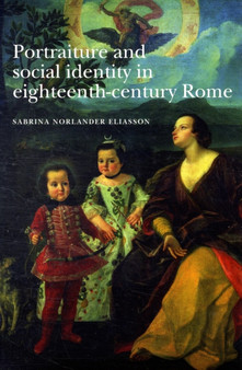 Portraiture and Social Identity in Eighteenth-Century Rome by Sabrina Eliasson - Hardback