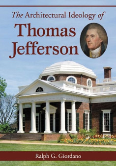 The Architectural Ideology of Thomas Jefferson by Ralph G. Giordano - Paperback
