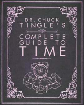 Dr. Chuck Tingle's Complete Guide To Time by Chuck Tingle - Paperback