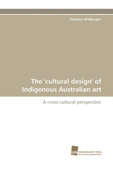 The 'Cultural Design' of Indigenous Australian Art by Eleonore Wildburger - Paperback