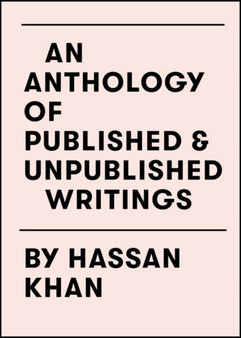 An Anthology of Published & Unpublished Writings : by Hassan Khan by Hassan Khan - Paperback