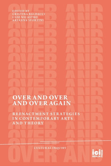 Over and Over and Over Again : Reenactment Strategies in Contemporary Arts and Theory : 21 by Cristina Baldacci - Paperback