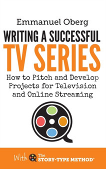 Writing a Successful TV Series : How to Develop Projects for Television and Online Streaming : 3 by Emmanuel Oberg - Hardback Writing a Successful TV Series : How to Develop Projects for Television and Online Streaming : 3 by Emmanuel Oberg - Hardback