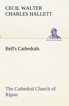Bell's Cathedrals : The Cathedral Church of Ripon a Short History of the Church and a Description of Its Fabric by Cecil Walter Charles Hallett - Paperback
