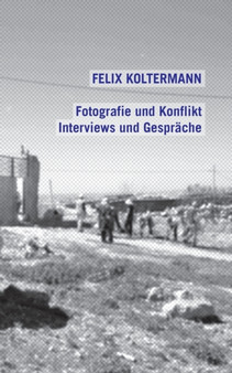 Fotografie und Konflikt : Interviews und Gesprache by Felix Koltermann - Paperback