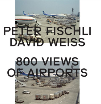 Peter Fischli & David Weiss: 800 Views of Airports by Peter Fischli - Hardback