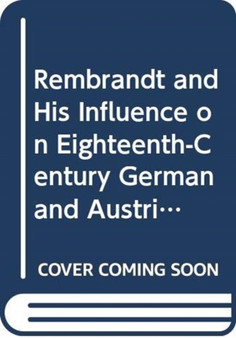 Rembrandt and His Influence on Eighteenth-century German and Austrian Printmakers : v. 1 by Liesbeth Heenk - Paperback
