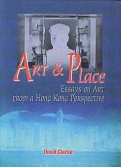 Art and Place - Essays on Art From a Hong Kong Perspective by David Clarke - Paperback