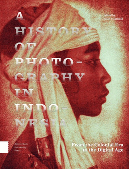 A History of Photography in Indonesia : From the Colonial Era to the Digital Age by After Hours Books - Hardback