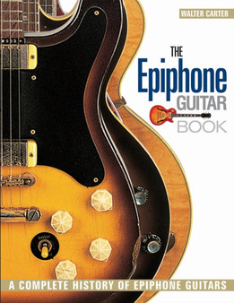 The Epiphone Guitar Book : A Complete History of Epiphone Guitars by Walter Carter - Paperback